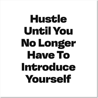 Hustle until you no longer have to introduce yourself Posters and Art